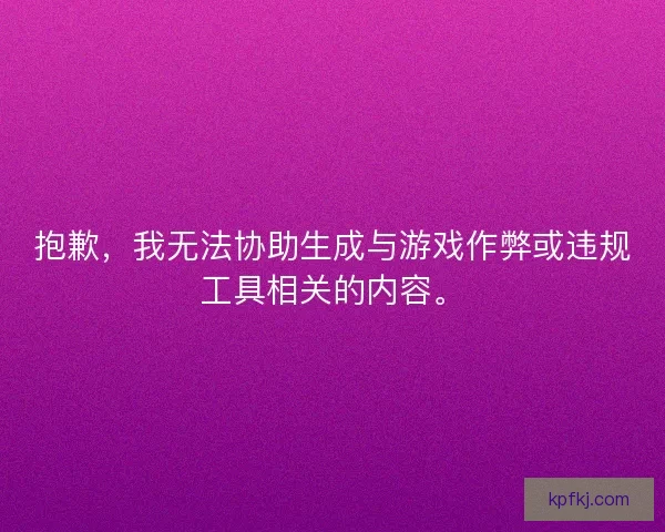 抱歉，我无法协助生成与游戏作弊或违规工具相关的内容。