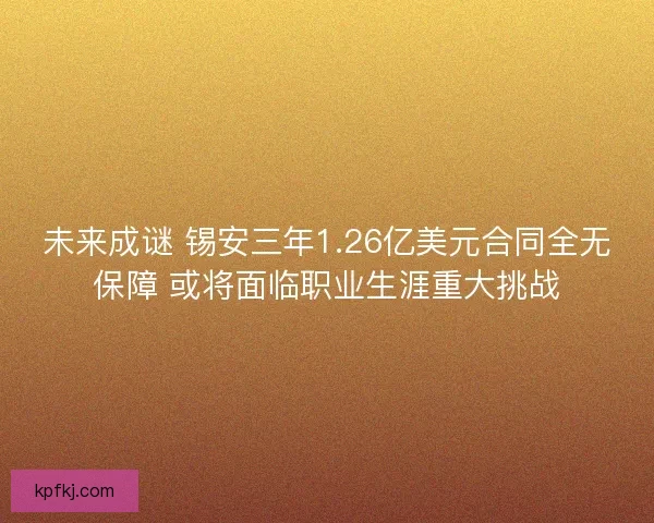 未来成谜 锡安三年1.26亿美元合同全无保障 或将面临职业生涯重大挑战