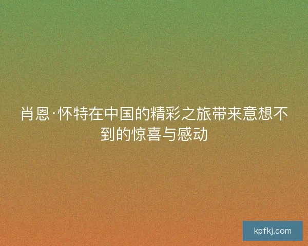 肖恩·怀特在中国的精彩之旅带来意想不到的惊喜与感动